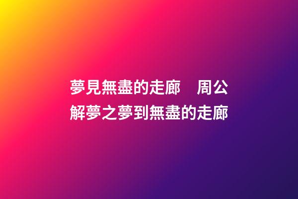 夢見無盡的走廊　周公解夢之夢到無盡的走廊